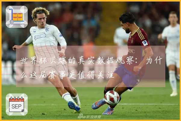 世界杯买球的真实数据观察：为什么这届赛事更值得关注