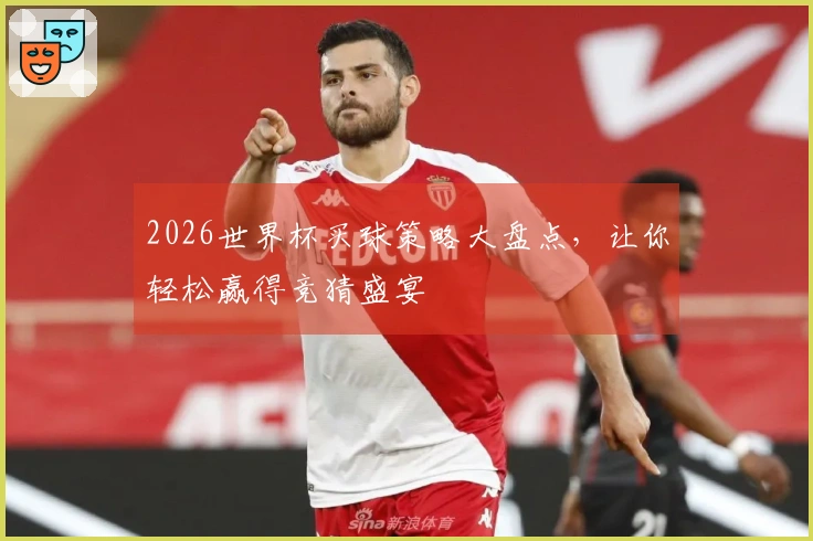 2026世界杯买球策略大盘点，让你轻松赢得竞猜盛宴