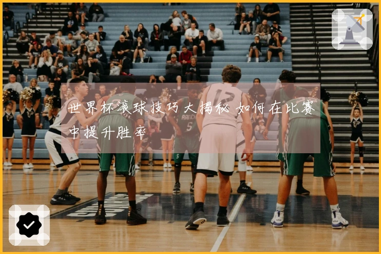 世界杯滚球技巧大揭秘 如何在比赛中提升胜率