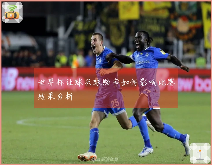 世界杯让球买球赔率如何影响比赛结果分析