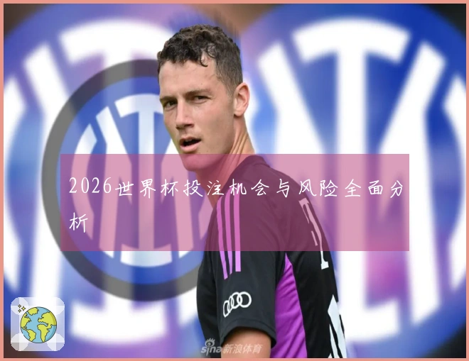 2026世界杯投注机会与风险全面分析